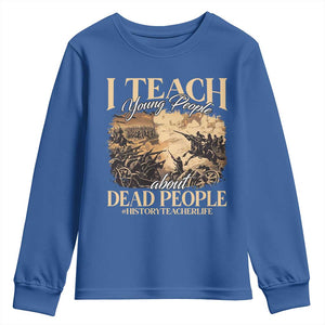 History Teachers Youth Sweatshirt I Teach Young People About Dead People TS09 Royal Blue Print Your Wear