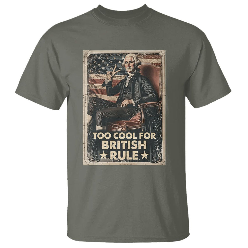 Funny George Washington T Shirt Too Cool For British Rule 4th Of July TS09 Military Green Print Your Wear