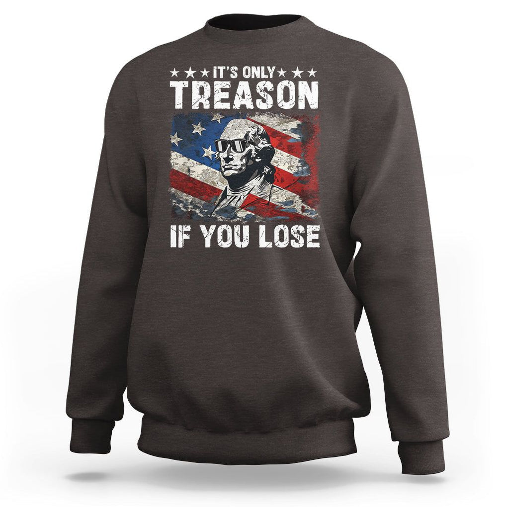 George Washington Sweatshirt It's Only Treason If You Lose 4th Of July TS09 Dark Chocolate Print Your Wear