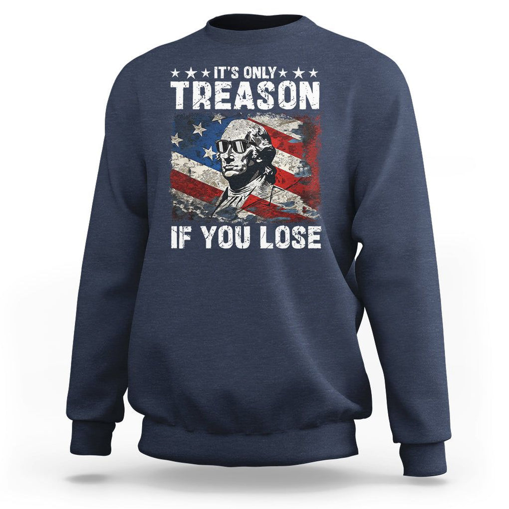 George Washington Sweatshirt It's Only Treason If You Lose 4th Of July TS09 Navy Print Your Wear