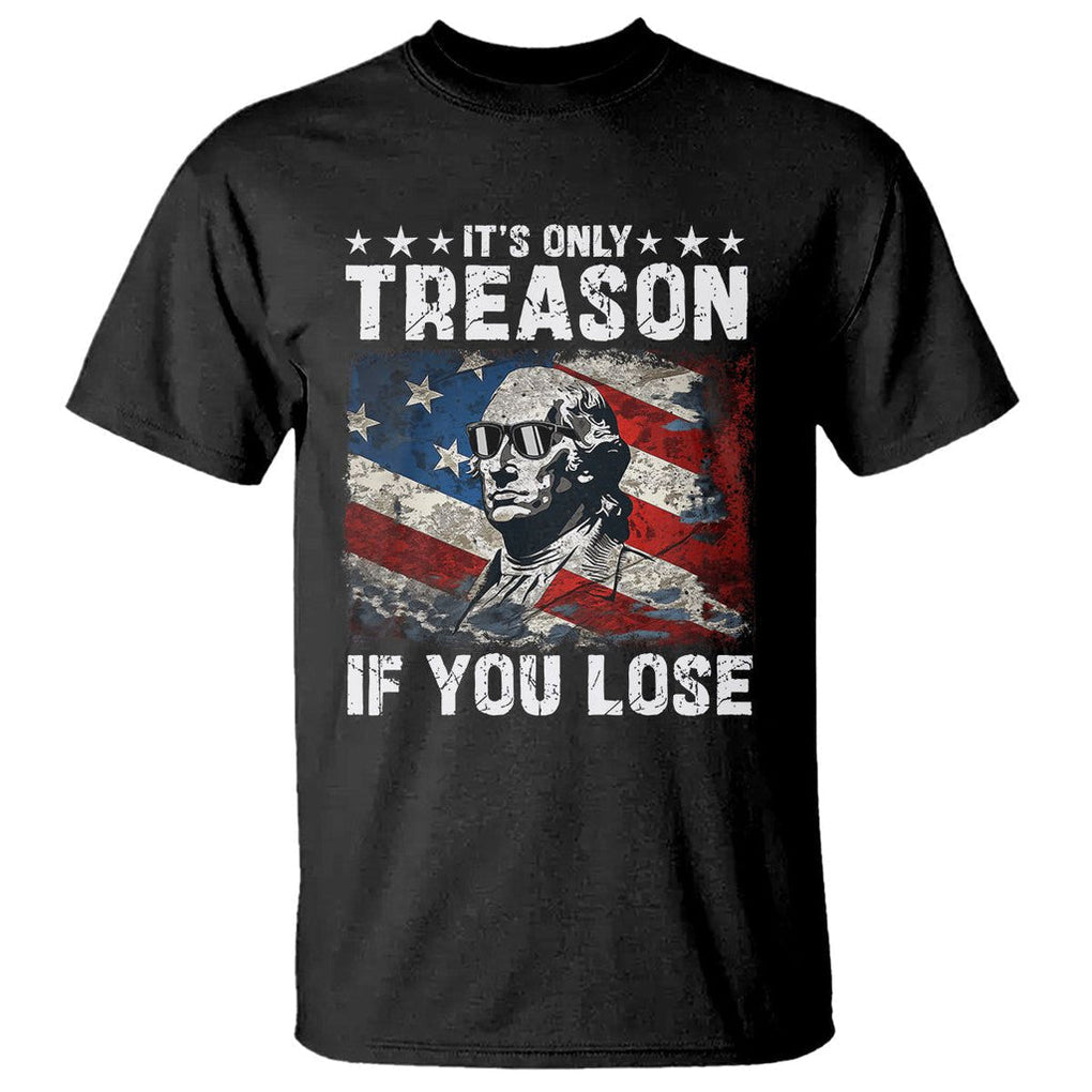 George Washington T Shirt It's Only Treason If You Lose 4th Of July TS09 Black Print Your Wear