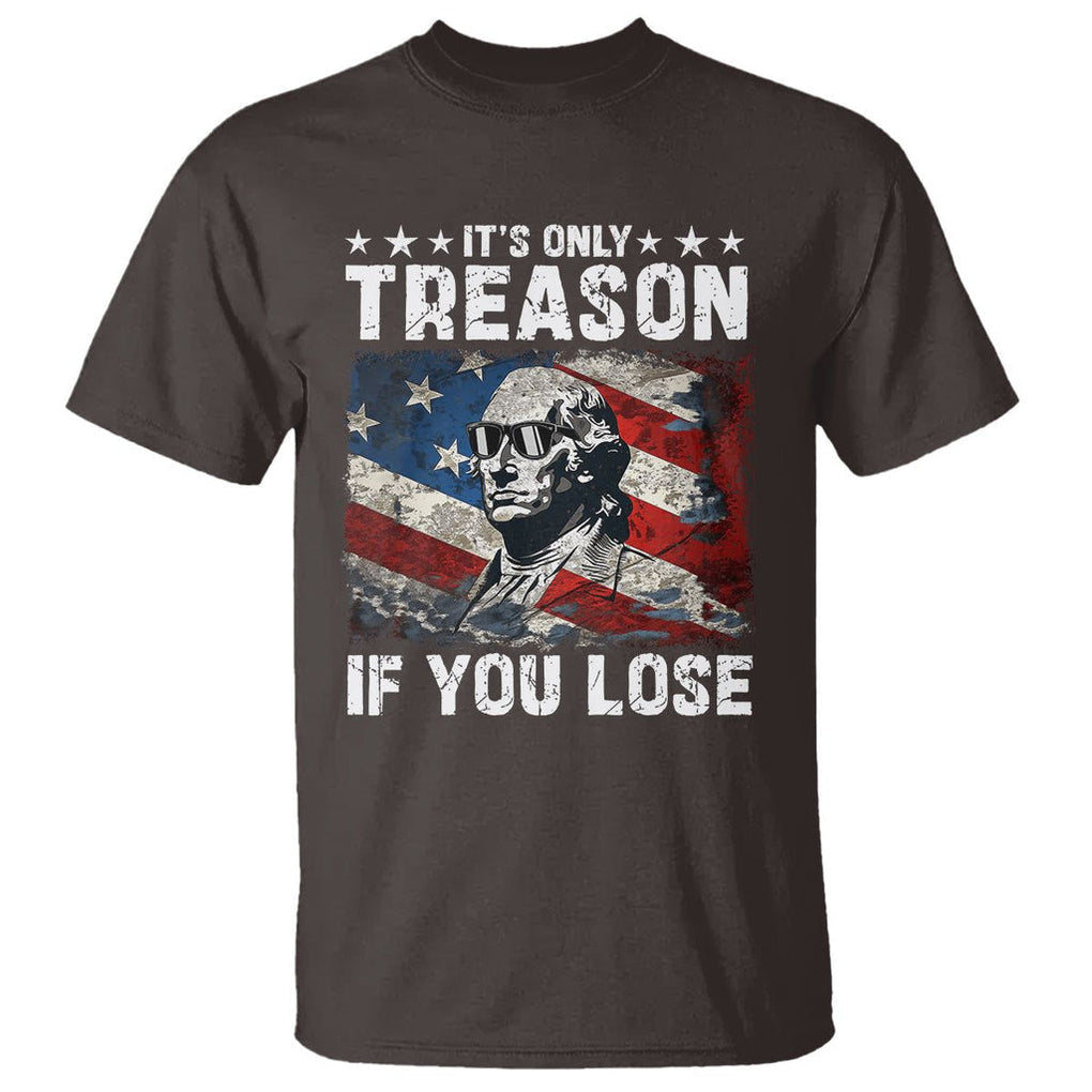 George Washington T Shirt It's Only Treason If You Lose 4th Of July TS09 Dark Chocolate Print Your Wear