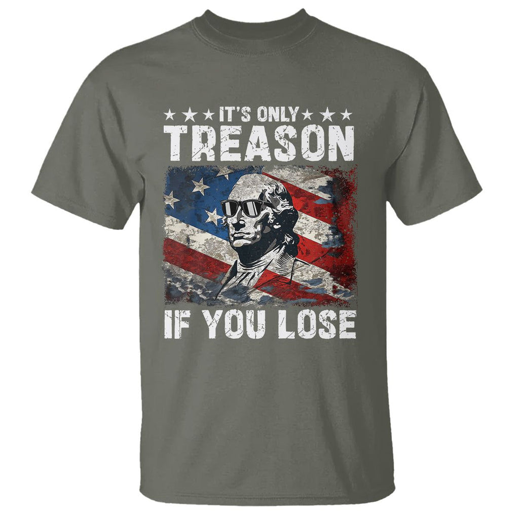 George Washington T Shirt It's Only Treason If You Lose 4th Of July TS09 Military Green Print Your Wear