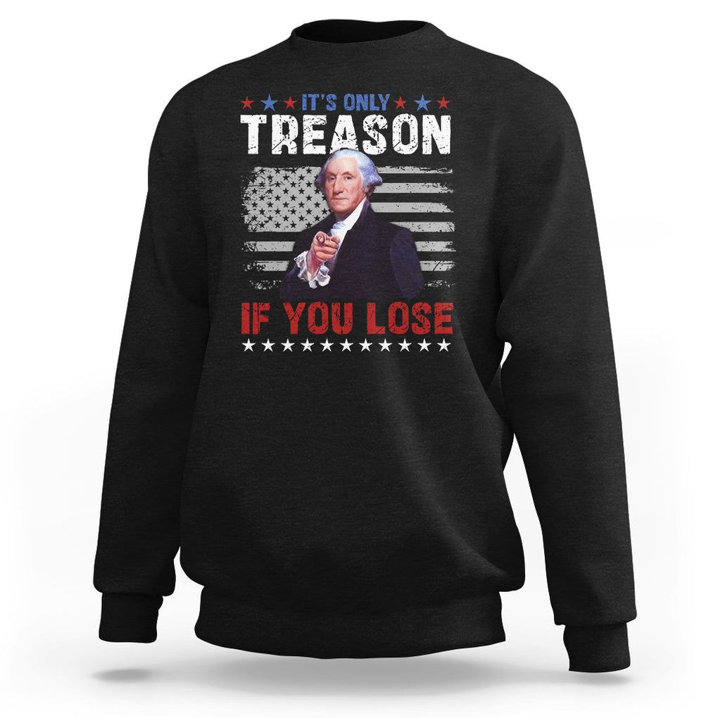George Washington Sweatshirt It's Only Treason If You Lose 4th Of July TS09 Black Print Your Wear