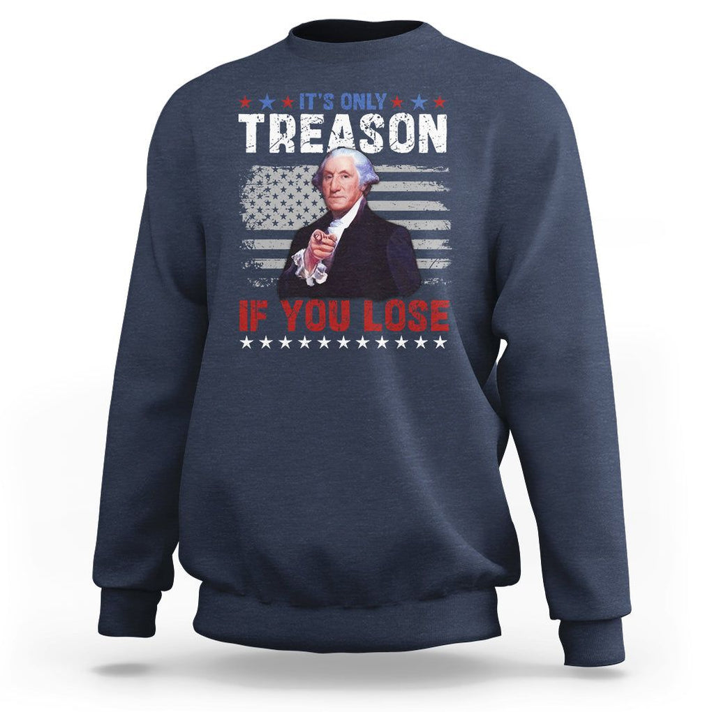 George Washington Sweatshirt It's Only Treason If You Lose 4th Of July TS09 Navy Print Your Wear