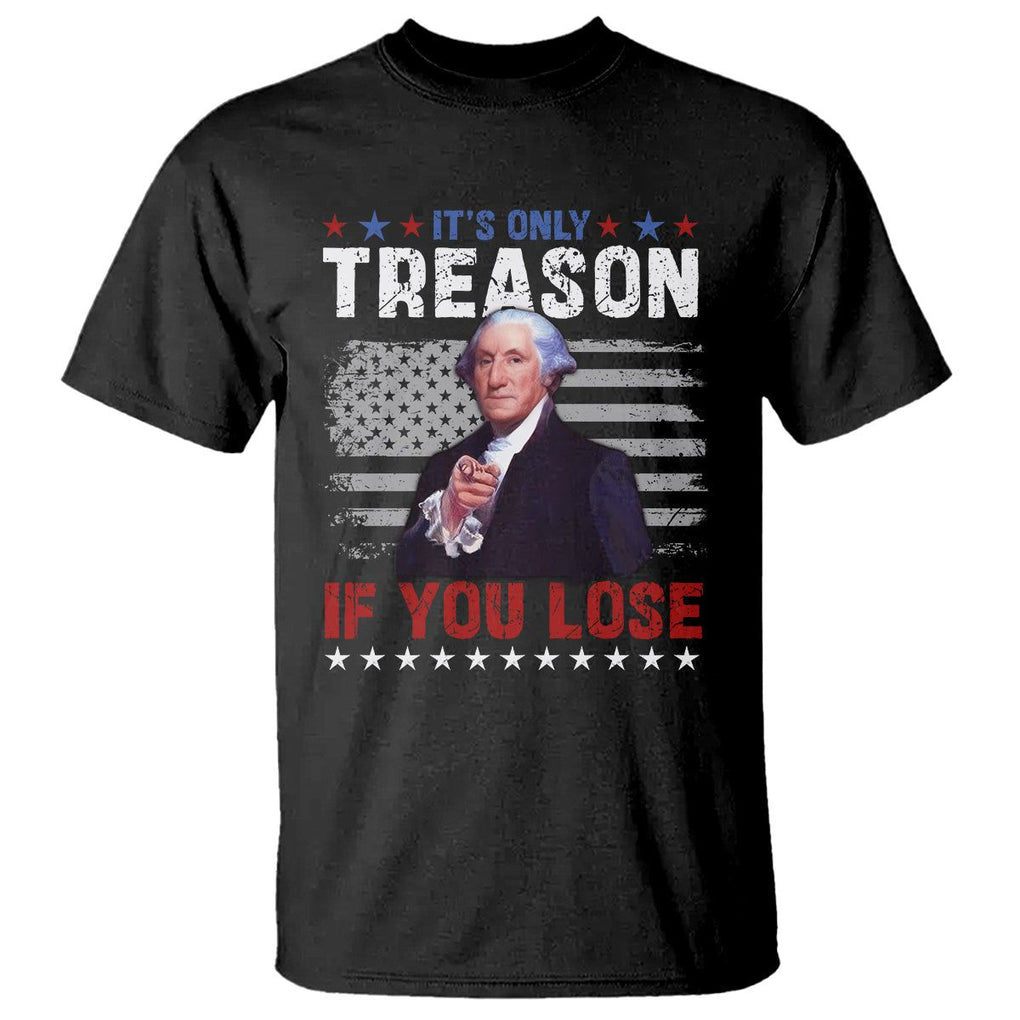 George Washington T Shirt It's Only Treason If You Lose 4th Of July TS09 Black Print Your Wear