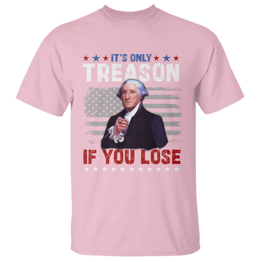 George Washington T Shirt It's Only Treason If You Lose 4th Of July TS09 Light Pink Print Your Wear