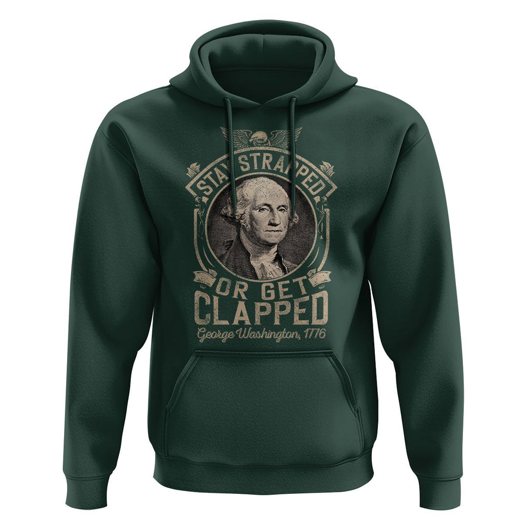 George Washington Hoodie Stay Strapped Or Get Clapped 4th Of July TS09 Dark Forest Green Print Your Wear