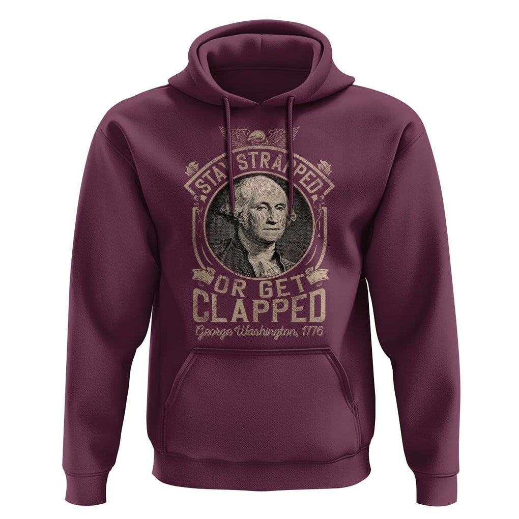 George Washington Hoodie Stay Strapped Or Get Clapped 4th Of July TS09 Maroon Print Your Wear
