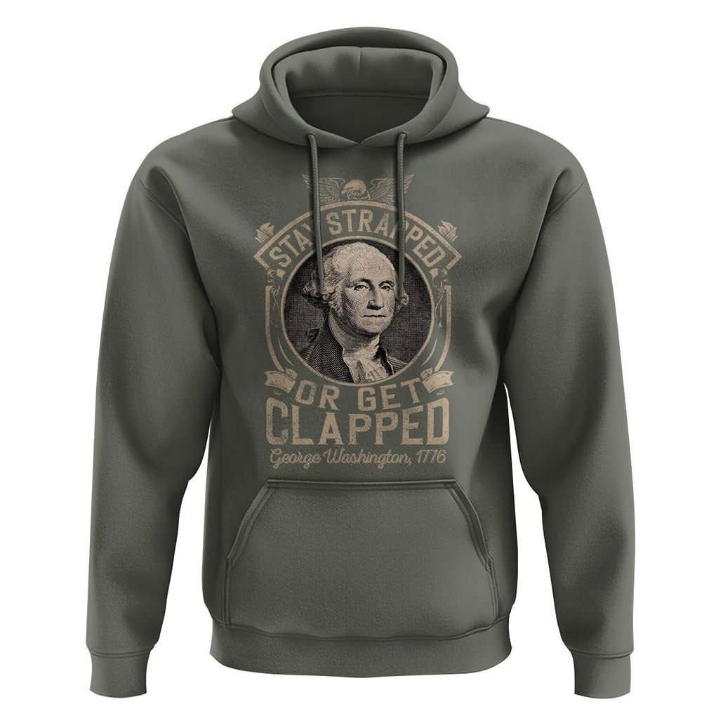 George Washington Hoodie Stay Strapped Or Get Clapped 4th Of July TS09 Military Green Print Your Wear