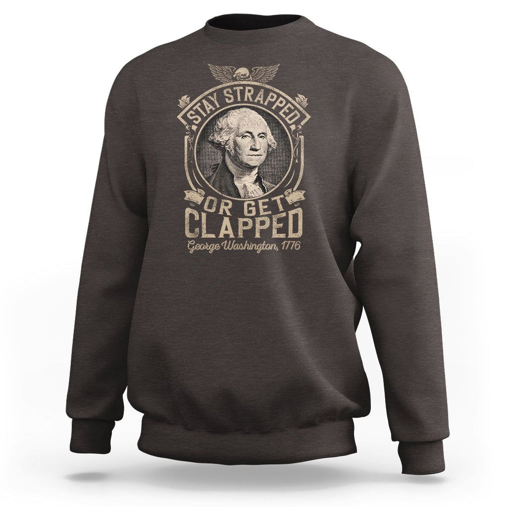 George Washington Sweatshirt Stay Strapped Or Get Clapped 4th Of July TS09 Dark Chocolate Print Your Wear