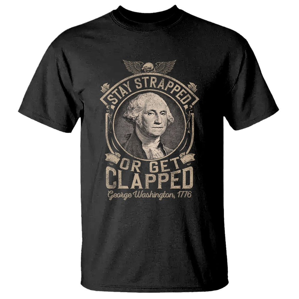 George Washington T Shirt Stay Strapped Or Get Clapped 4th Of July TS09 Black Print Your Wear