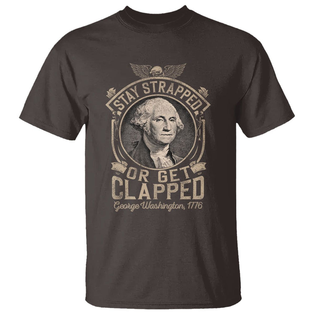 George Washington T Shirt Stay Strapped Or Get Clapped 4th Of July TS09 Dark Chocolate Print Your Wear
