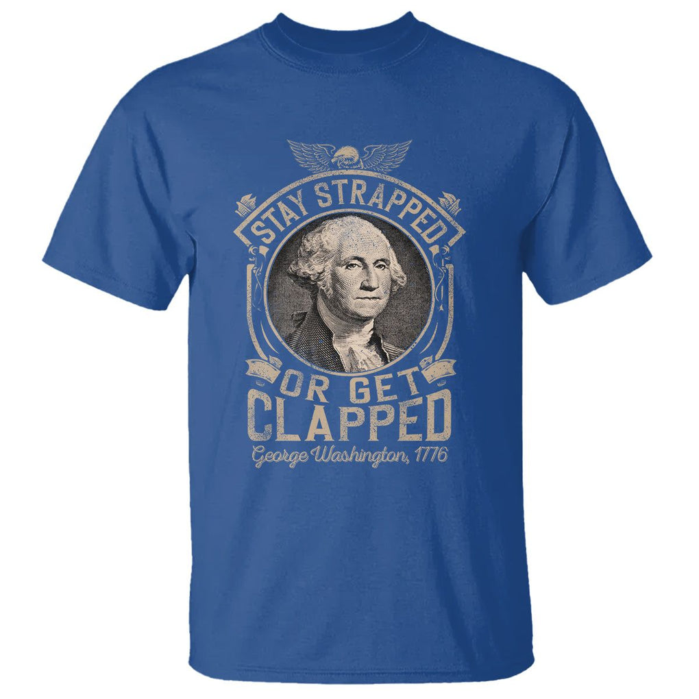 George Washington T Shirt Stay Strapped Or Get Clapped 4th Of July TS09 Royal Blue Print Your Wear