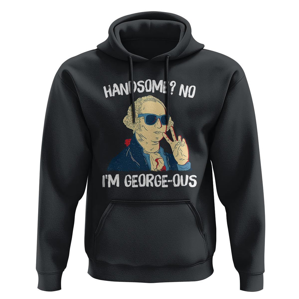 Funny George Washington Hoodie Handsome No I'm Georgeous 4th Of July TS09 Black Print Your Wear