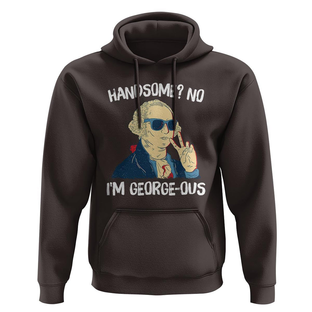 Funny George Washington Hoodie Handsome No I'm Georgeous 4th Of July TS09 Dark Chocolate Print Your Wear