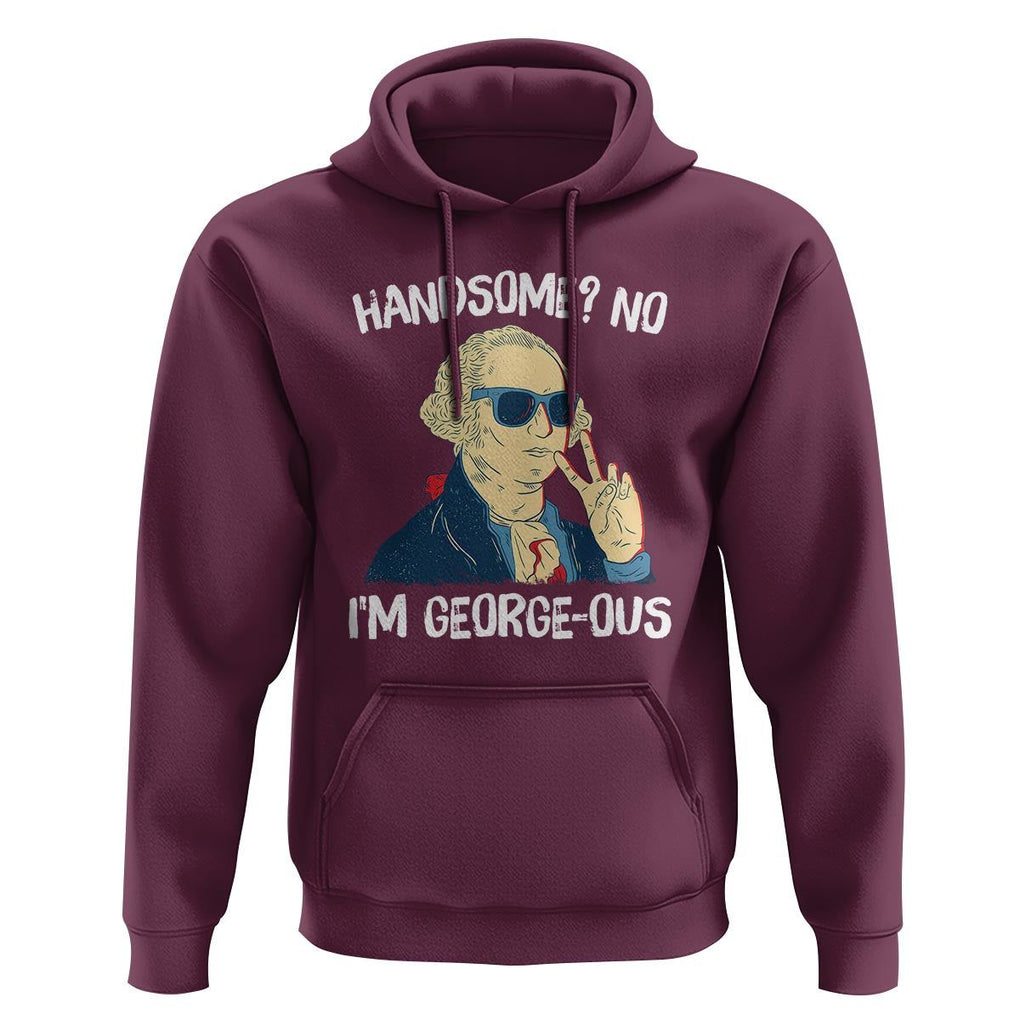 Funny George Washington Hoodie Handsome No I'm Georgeous 4th Of July TS09 Maroon Print Your Wear