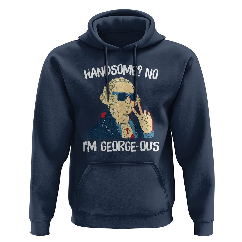 Funny George Washington Hoodie Handsome No I'm Georgeous 4th Of July TS09 Navy Print Your Wear