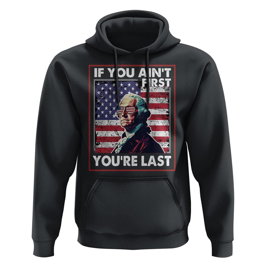 George Washington Hoodie If You Ain't First You're Last 4th Of July TS09 Black Print Your Wear