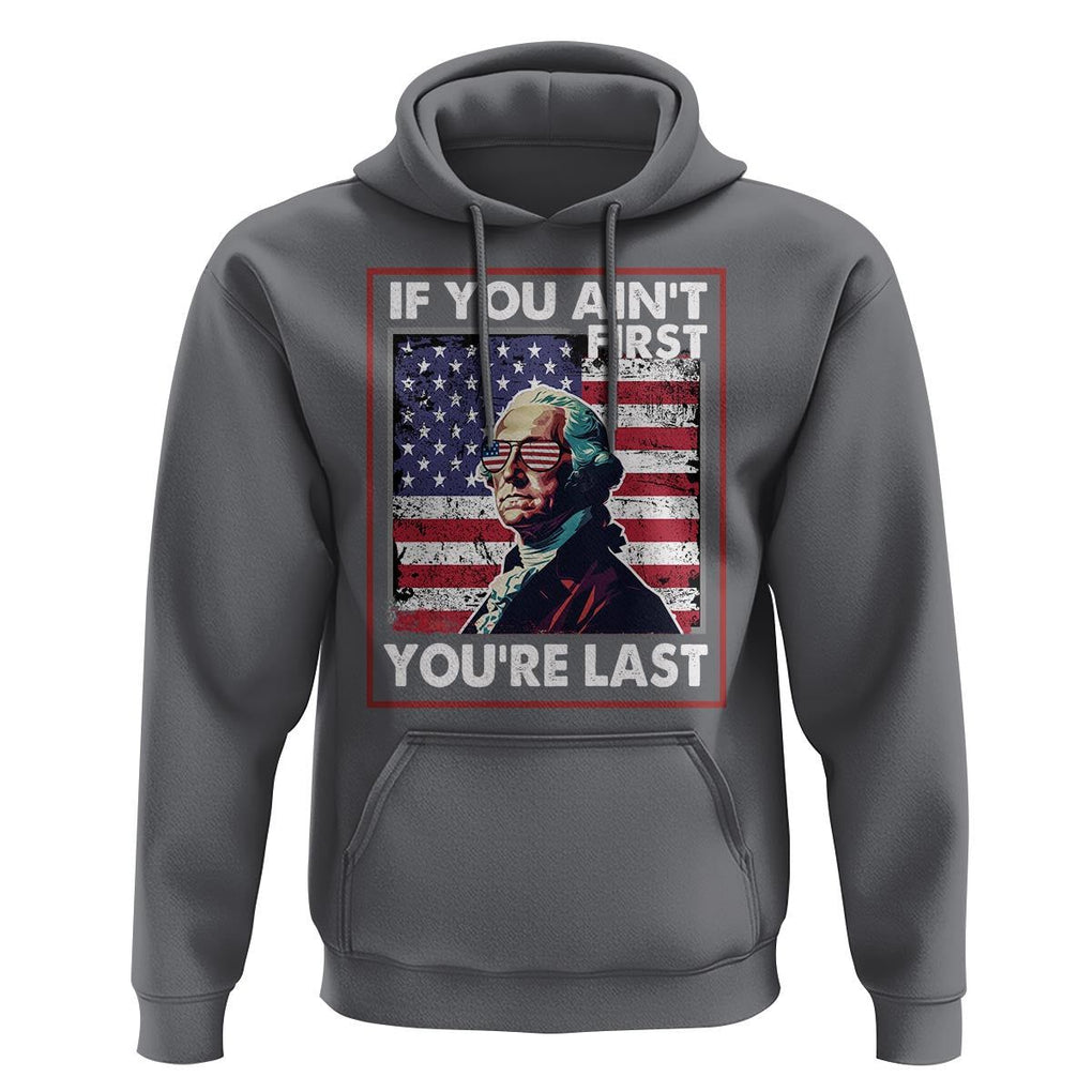 George Washington Hoodie If You Ain't First You're Last 4th Of July TS09 Charcoal Print Your Wear