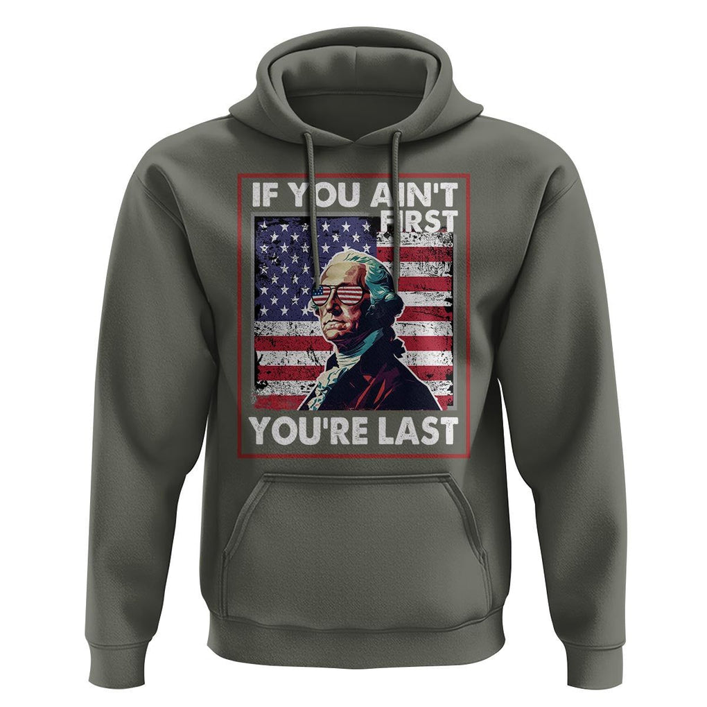 George Washington Hoodie If You Ain't First You're Last 4th Of July TS09 Military Green Print Your Wear