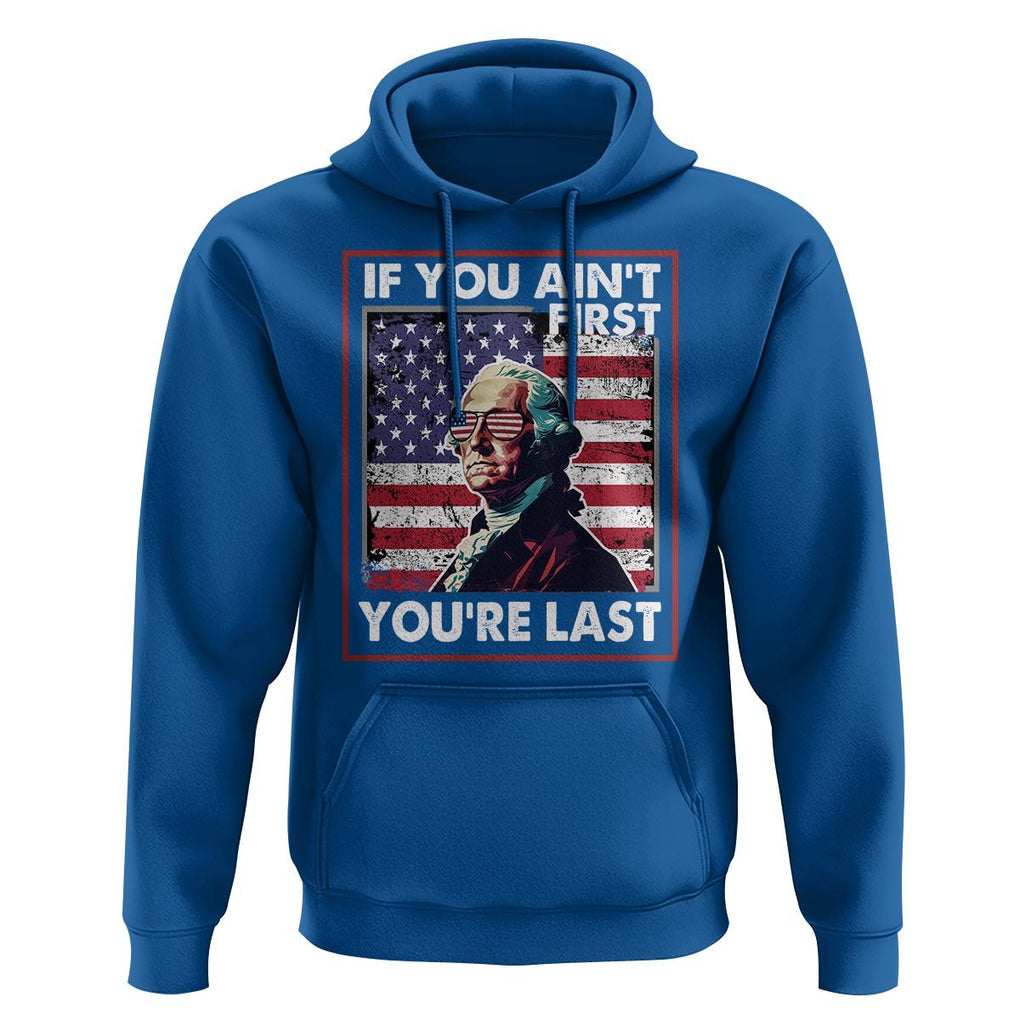 George Washington Hoodie If You Ain't First You're Last 4th Of July TS09 Royal Blue Print Your Wear