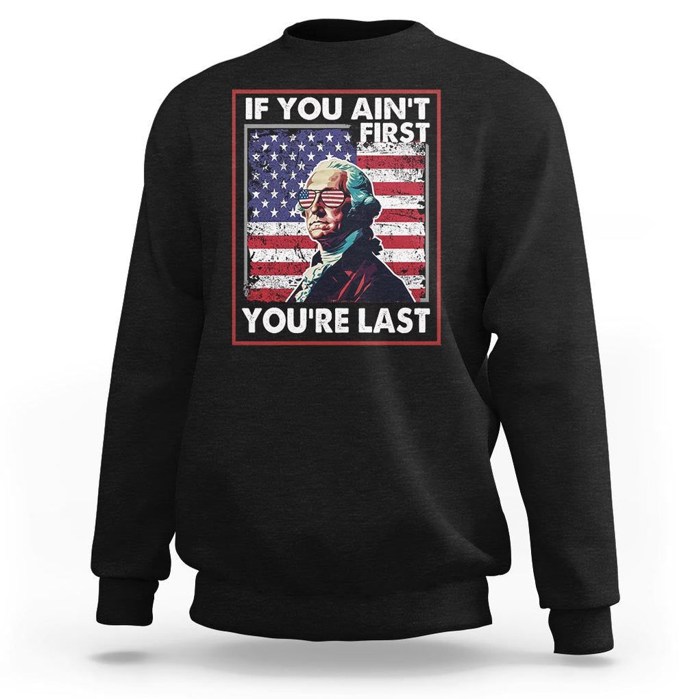 George Washington Sweatshirt If You Ain't First You're Last 4th Of July TS09 Black Print Your Wear