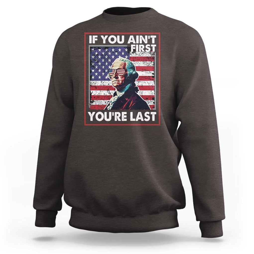 George Washington Sweatshirt If You Ain't First You're Last 4th Of July TS09 Dark Chocolate Print Your Wear