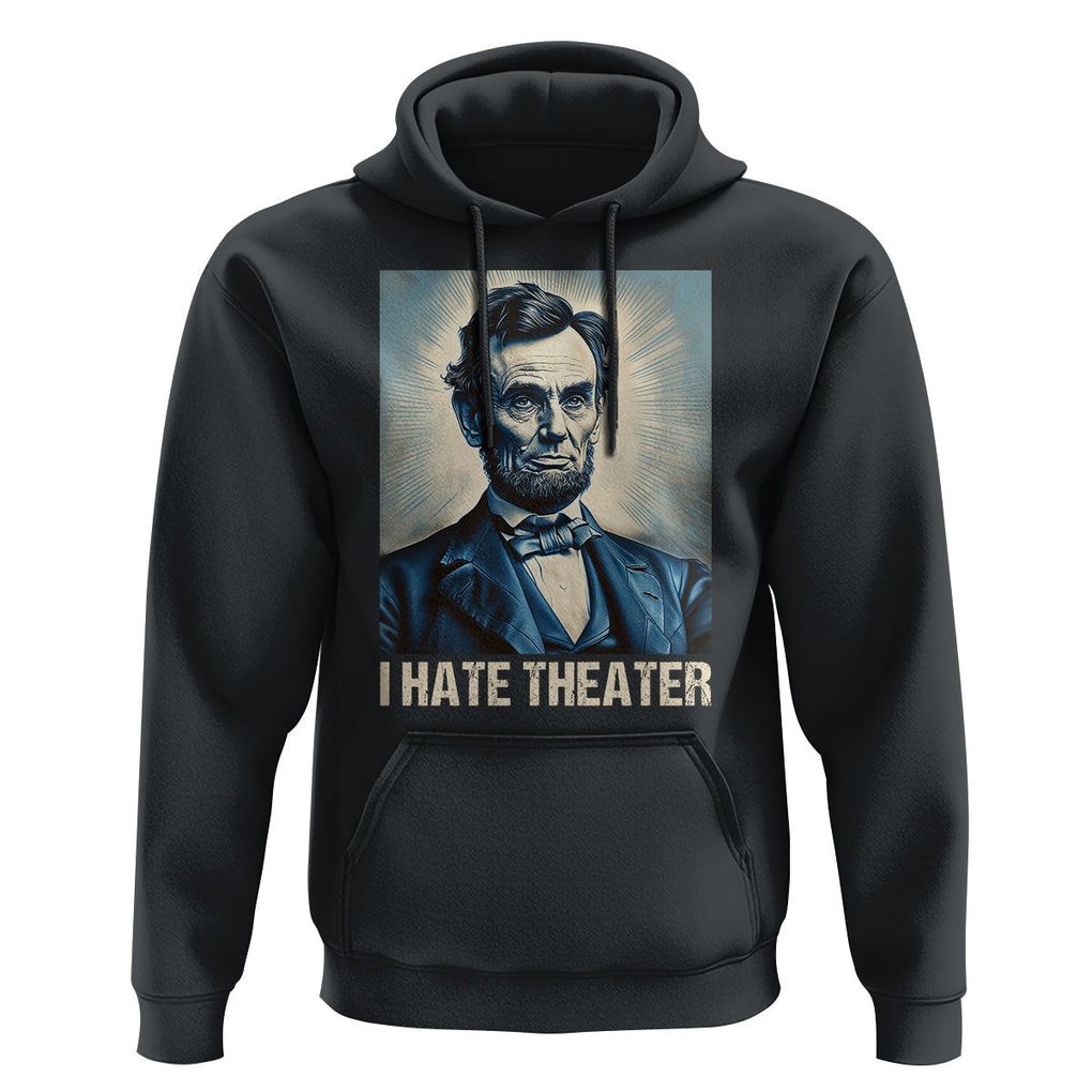I Hate Theater Abraham Lincoln Hoodie TS09 Black Print Your Wear