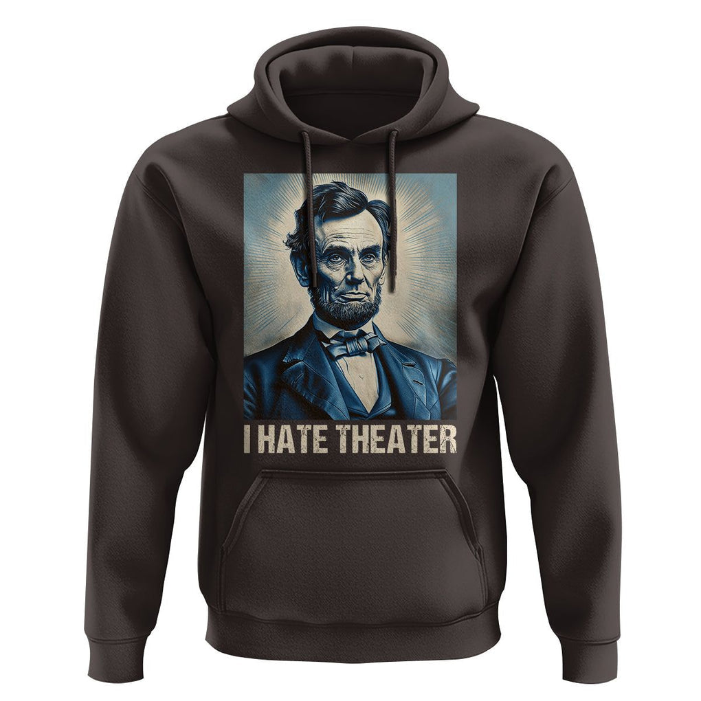 I Hate Theater Abraham Lincoln Hoodie TS09 Dark Chocolate Print Your Wear