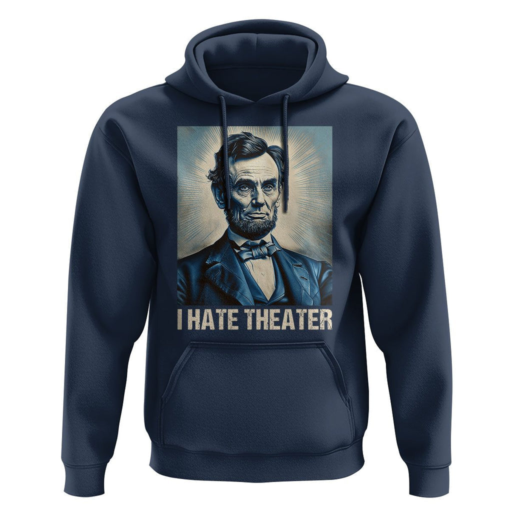 I Hate Theater Abraham Lincoln Hoodie TS09 Navy Print Your Wear