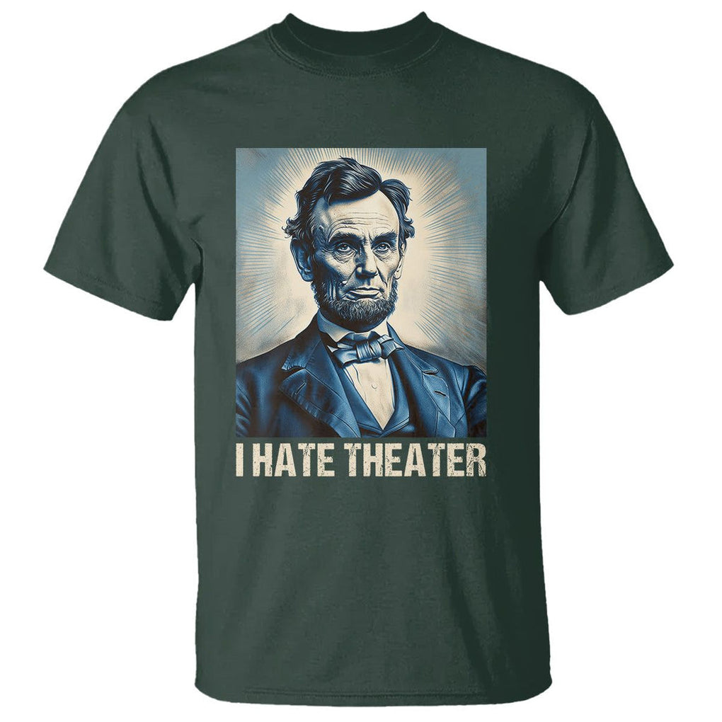I Hate Theater Abraham Lincoln T Shirt TS09 Dark Forest Green Print Your Wear