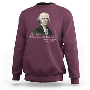 Thomas Jefferson Sweatshirt Crap That's Due Tomorrow Funny 4th of July 1776 TS09 Maroon Print Your Wear