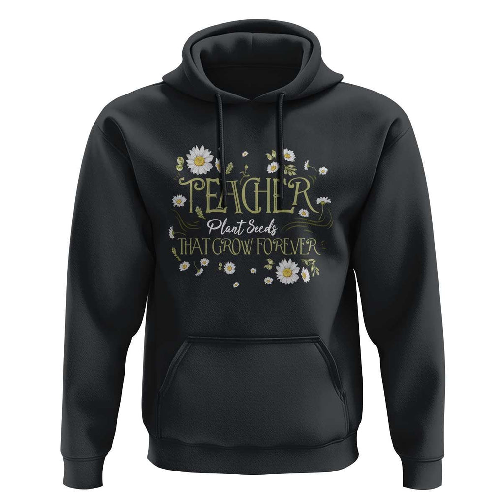 Teacher Hoodie Plant Seeds That Grow Forever TS09 Black Print Your Wear