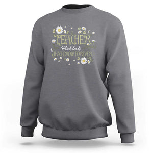 Teacher Sweatshirt Plant Seeds That Grow Forever TS09 Charcoal Print Your Wear