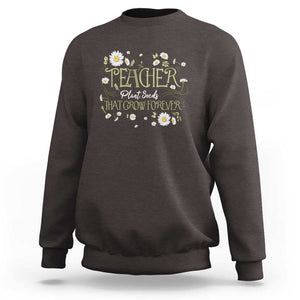 Teacher Sweatshirt Plant Seeds That Grow Forever TS09 Dark Chocolate Print Your Wear