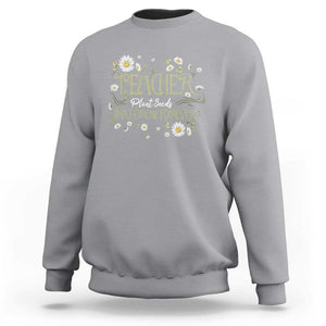 Teacher Sweatshirt Plant Seeds That Grow Forever TS09 Sport Gray Print Your Wear