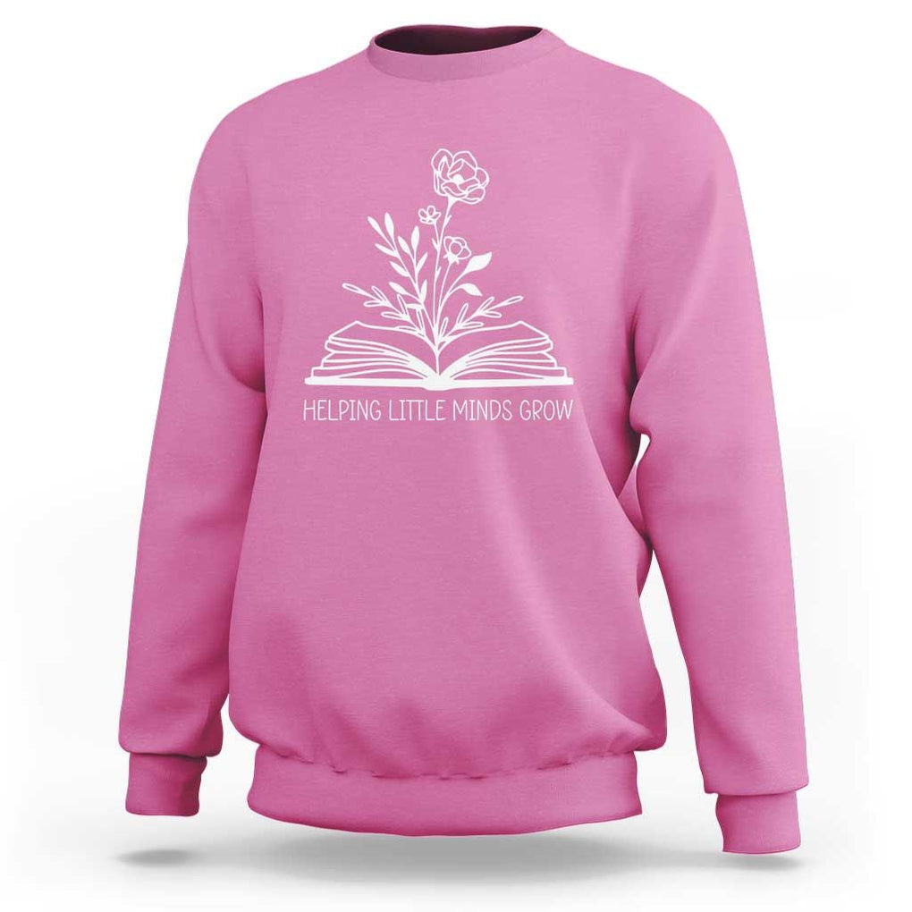 Teacher Sweatshirt Helping Little Minds Grow Back To School TS09 Azalea Print Your Wear