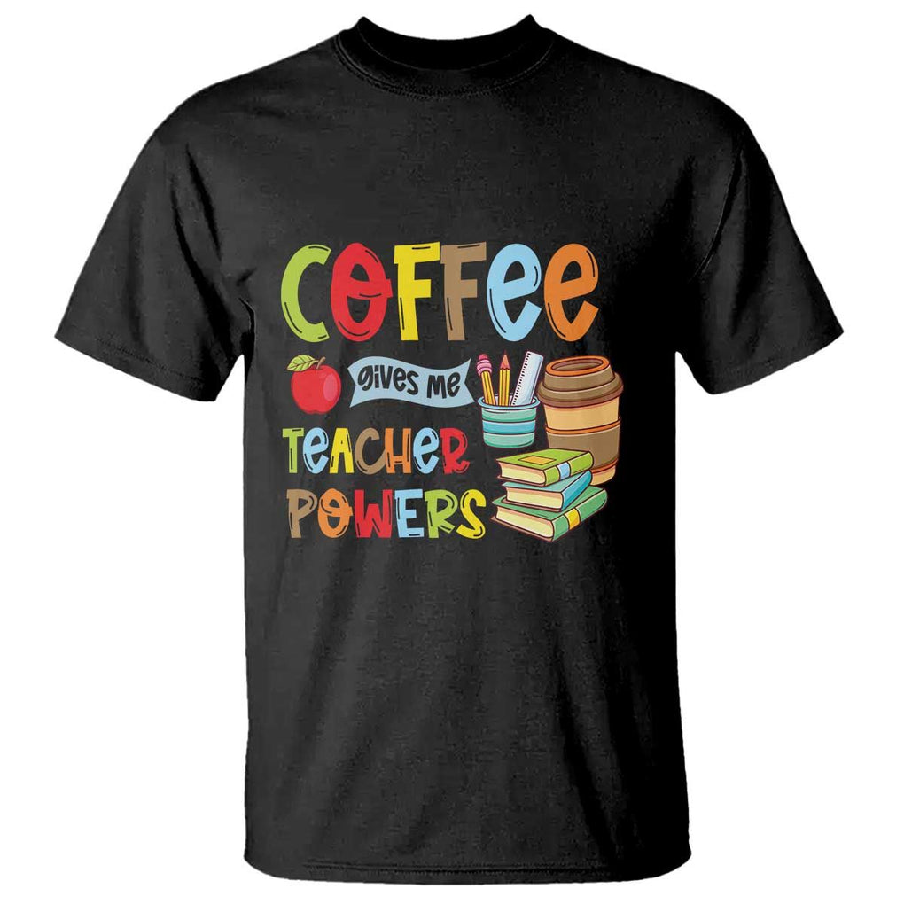Teacher Coffee Lover T Shirt Coffee Gives Me Teacher Powers TS09 Black Print Your Wear