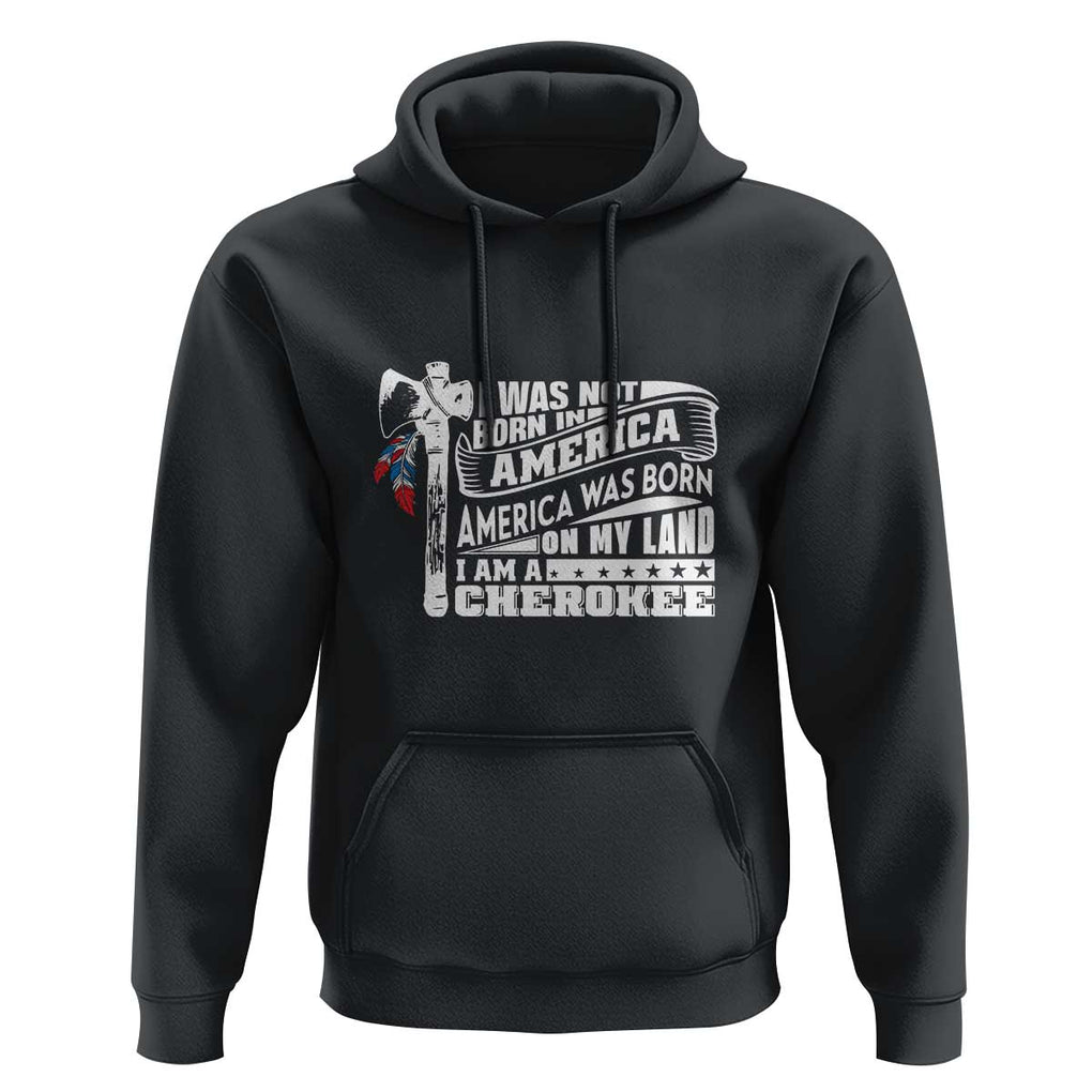 Native American Cherokee Hoodie America Was Born On My Land TS09 Black Print Your Wear