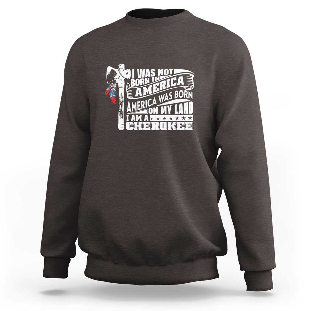 Native American Cherokee Sweatshirt America Was Born On My Land TS09 Dark Chocolate Print Your Wear