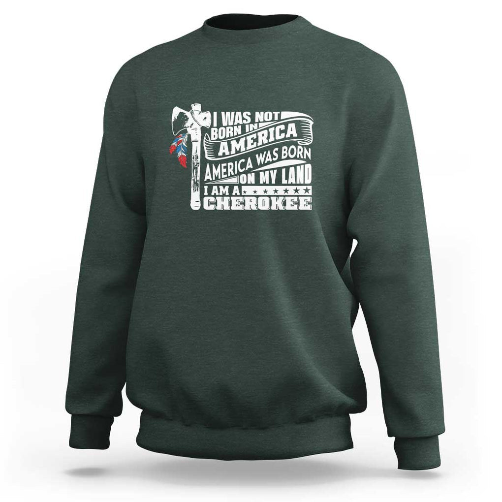 Native American Cherokee Sweatshirt America Was Born On My Land TS09 Dark Forest Green Print Your Wear