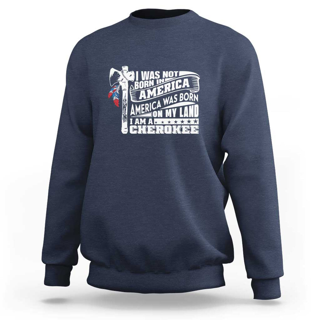 Native American Cherokee Sweatshirt America Was Born On My Land TS09 Navy Print Your Wear