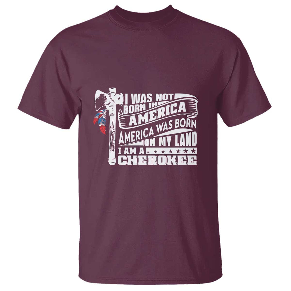 Native American Cherokee T Shirt America Was Born On My Land TS09 Maroon Print Your Wear