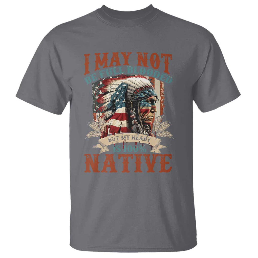 Native American T Shirt May Not Be Full Blooded My Heart 100% Native TS09 Charcoal Print Your Wear
