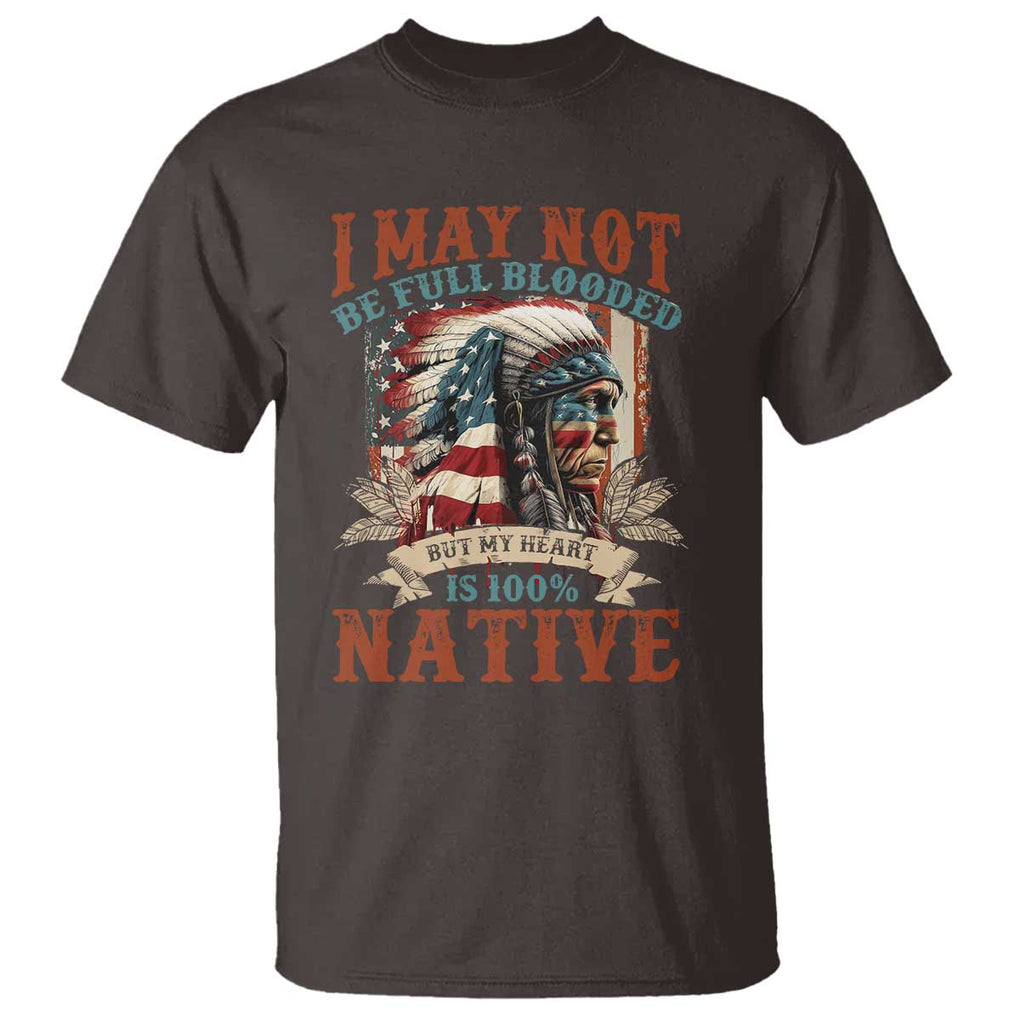 Native American T Shirt May Not Be Full Blooded My Heart 100% Native TS09 Dark Chocolate Print Your Wear