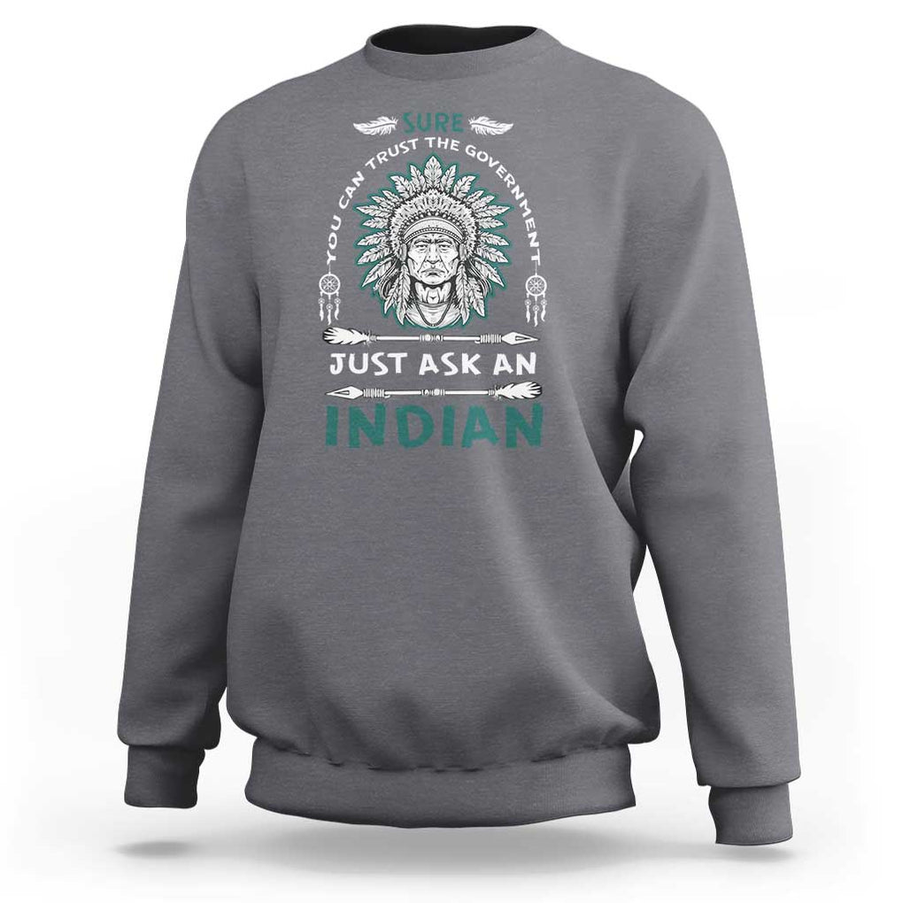 American Indian Sweatshirt You Can Trust The Government TS09 Charcoal Print Your Wear
