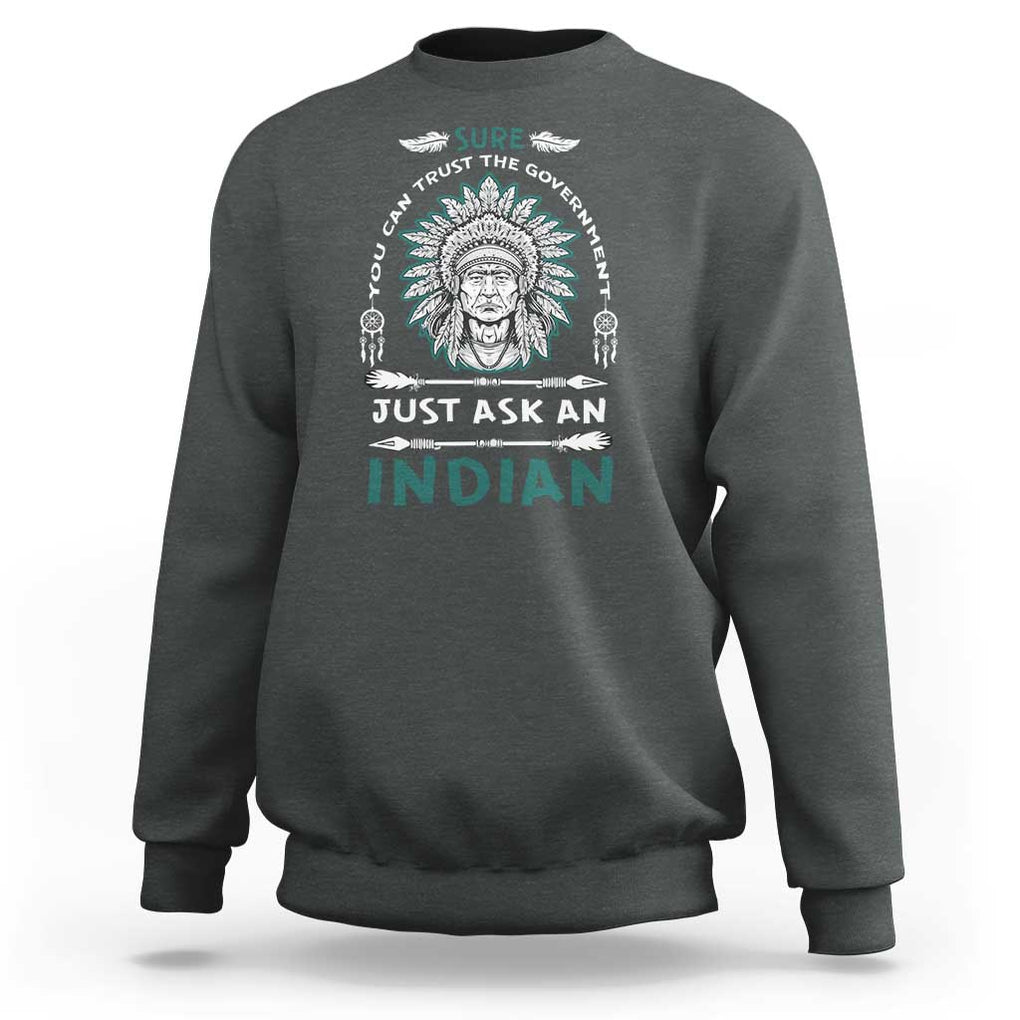 American Indian Sweatshirt You Can Trust The Government TS09 Dark Heather Print Your Wear
