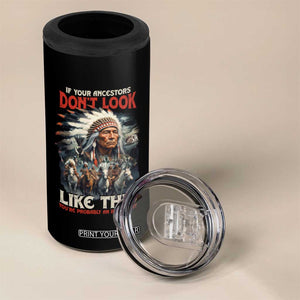 Funny Native American 4 in 1 Can Cooler Tumbler If Your Ancestors Don't Look Like This TS09 Print Your Wear
