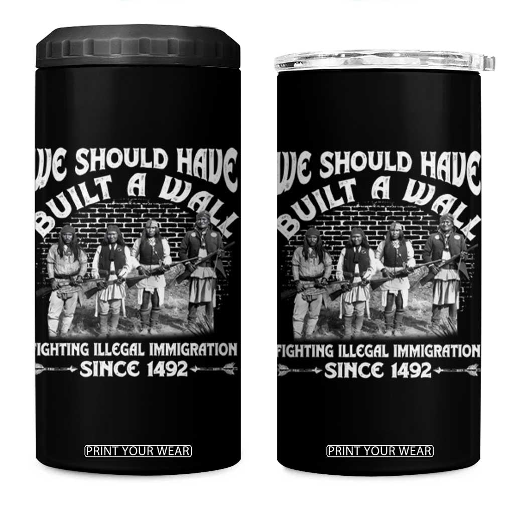 Native American 4 in 1 Can Cooler Tumbler We Should Have Built A Wall TS09 One Size: 16 oz Black Print Your Wear